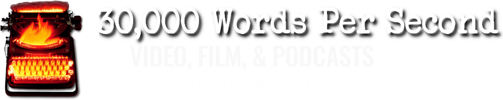 Logo for 30,000 Words Per Second, Video, Film, and Podcasts Production and Consulting: a Typewriter on fire, with burning keys and strikers. Links to Home, Portfolio, Experience, and Contact Us
